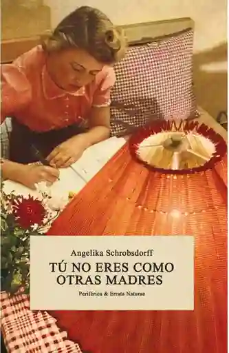 Tú No Eres Como Otras Madres. Angelika Schrobsdorff