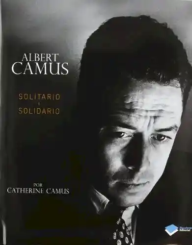 Albert Camus. Solitario Y Solidario. CAHTERINE CAMUS