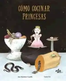 Cómo Cocinar Princesas. Martínez Castillo Liz