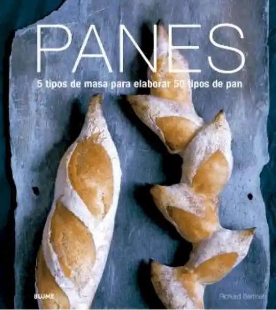 Panes: 5 Tipos de Masa Para Elaborar 50 Tipos de Pan. Bertinet