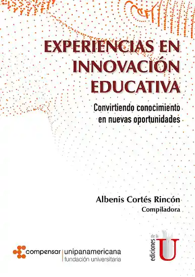 Experiencias en innovación Educativa. Convirtiendo conocimiento en nuevas oportunidades