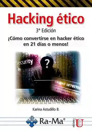 Hacking ético. ¡Cómo convertirse en hacker ético en 21 días o menos! 3ª. Edición