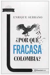 ¿Por Què Fracasa Colombia? - Enrique Serrano
