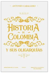 Antonio Caballero - Historia de Colombia y sus Oligarquías