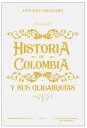 Antonio Caballero - Historia de Colombia y sus Oligarquías