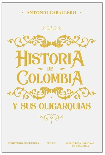 Antonio Caballero - Historia de Colombia y sus Oligarquías
