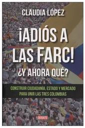 ¡Adiós a Las FARC! ¿Y Ahora Qué? - Claudia López Hernández