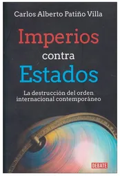 Imperios contra estados, la destrucción del orden internacional  contemporáneo