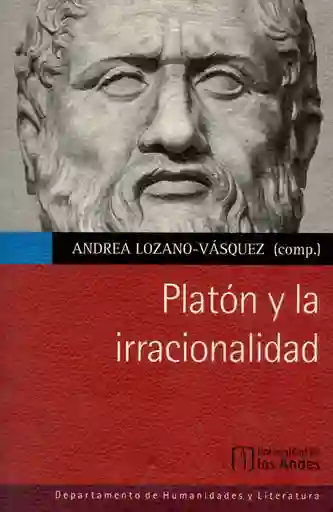 Platón y la Irracionalidad 1 ed 2012 Lozano Vásquez Andrea