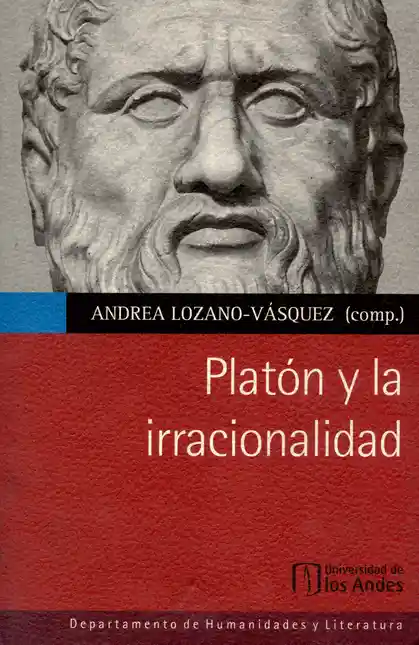 Platón y la Irracionalidad 1 ed 2012 Lozano Vásquez Andrea