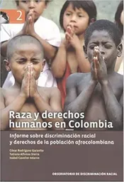Raza y derechos humanos en Colombia. Informe sobre discriminación racial y derechos de la población afrocolombiana