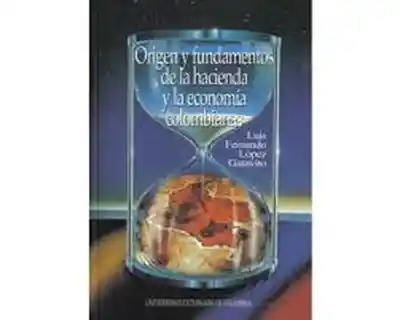 Origen y Fundamentos Hacienda y la Economía Colombianas