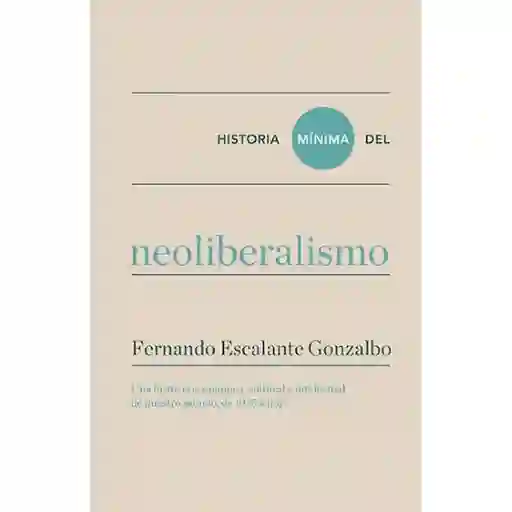 Historia Mínima Del Neoliberalismo - Escalante Gonzalbo Fernnado