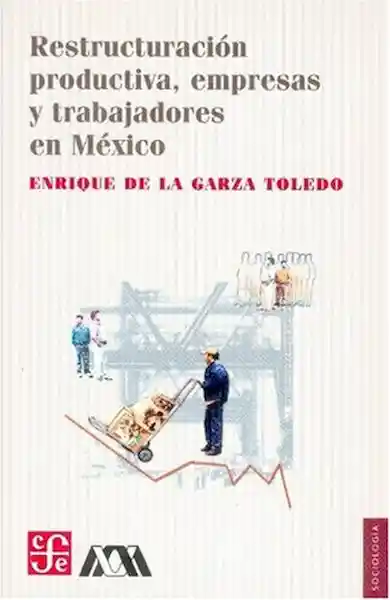 Restructuración productiva, empresas y trabajadores en México