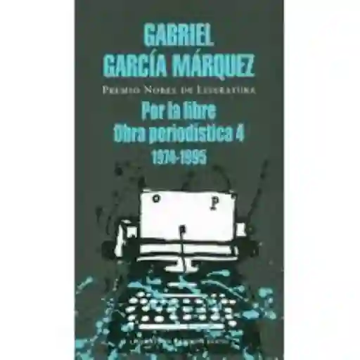 Por la Libre Obra Periodística IV - Gabriel García Márquez