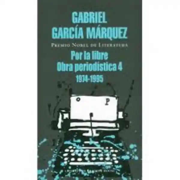Por la Libre Obra Periodística IV - Gabriel García Márquez