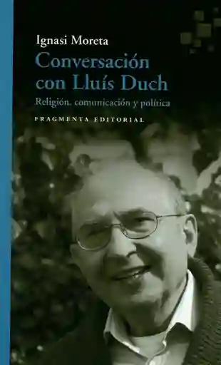 Conversación Con Lluís Duch. Religión Comunicación y Política.