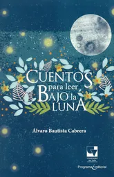 Cuentos Para Leer Bajo la Luna - Álvaro Bautista Cabrera