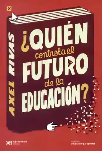 Quien Controla Futuro de la Educación - Axel Rivas