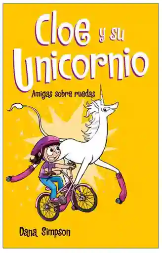 Cloe y su Unicornio Amigas Sobre Ruedas - Dana Simpson 