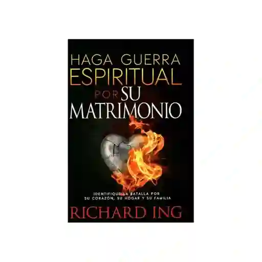 Haga Guerra Espiritual Por su Matrimonio - Richard Ing