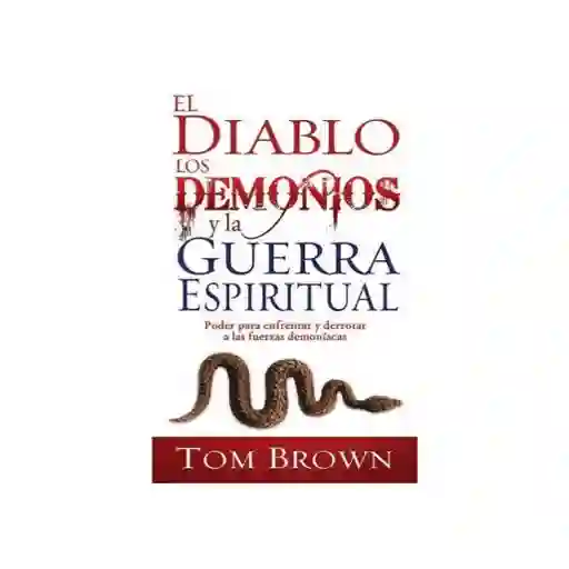 El Diablo Los Demonios y la Guerra Espiritual - Tom Brown