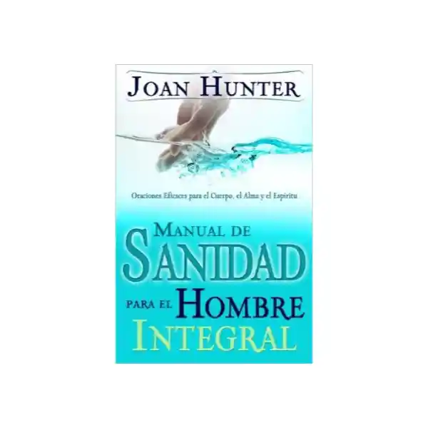 Manual de Sanidad Para el Hombre Integral Joan Hunter