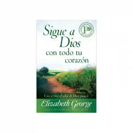 Sigue a Dios Con Todo tu Corazón - Elizabeth George