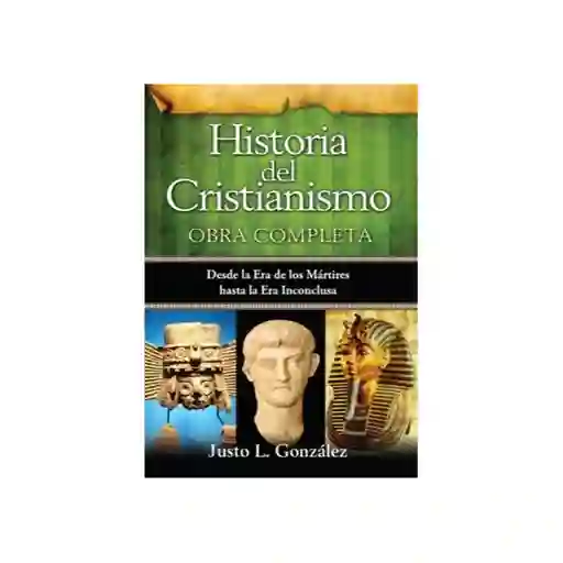 Historia Del Cristianismo - Obra Completa Justo l. González