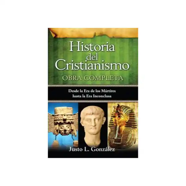 Historia Del Cristianismo - Obra Completa Justo l. González