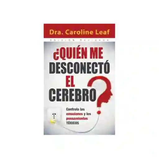 ¿Quién me Desconectó el Cerebro? - Dra. Caroline Leaf