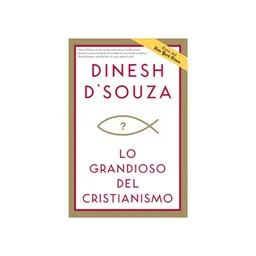 Lo Grandioso Del Cristianismo - Dinesh D`Souza