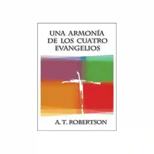 Una Armonía de Los Cuatro Evangelios - At Robertson