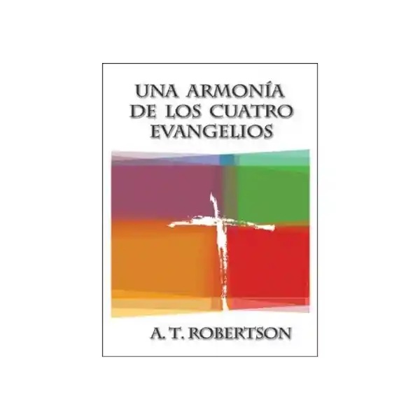 Una Armonía de Los Cuatro Evangelios - At Robertson