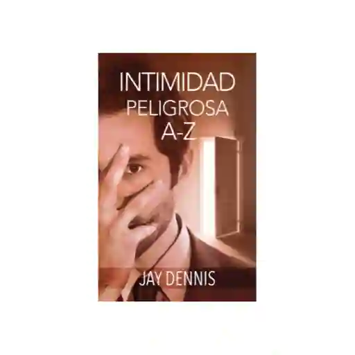 Intimidad Peligrosa A-Z - Jay Dennis