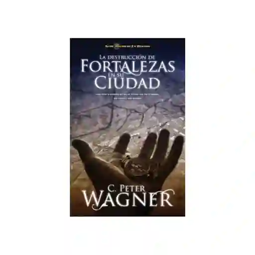 La Destrucción de Fortalezas en su Ciudad - C. Peter Wagner