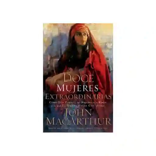 Doce Mujeres Extraordinarias - John Macarthur