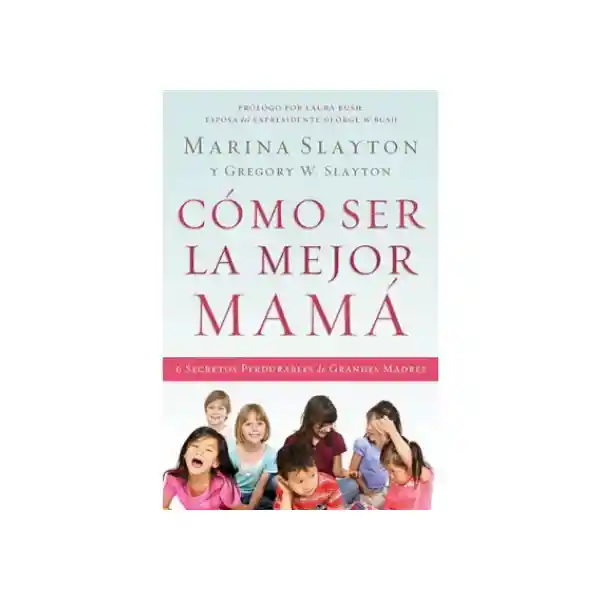 Como Ser la Mejor Mamá - Marina Slayton y Gregory Slayton