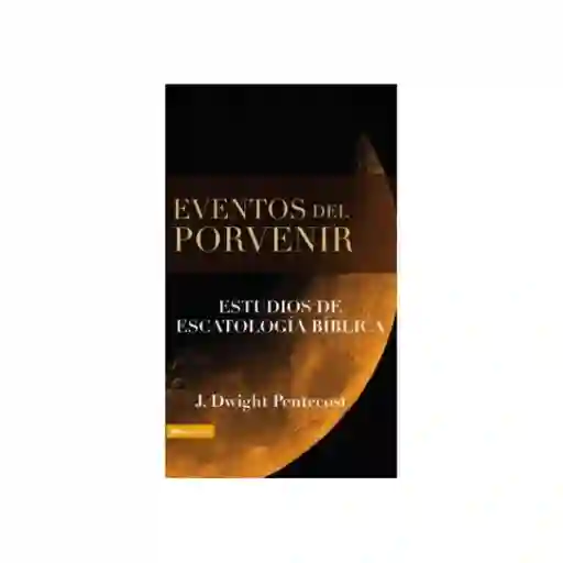 Eventos Del Porvenir, Estudios de Escatología Biblica