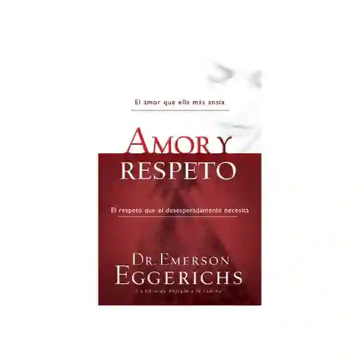 Amor y Respeto - Dr. Emerson Eggerichs