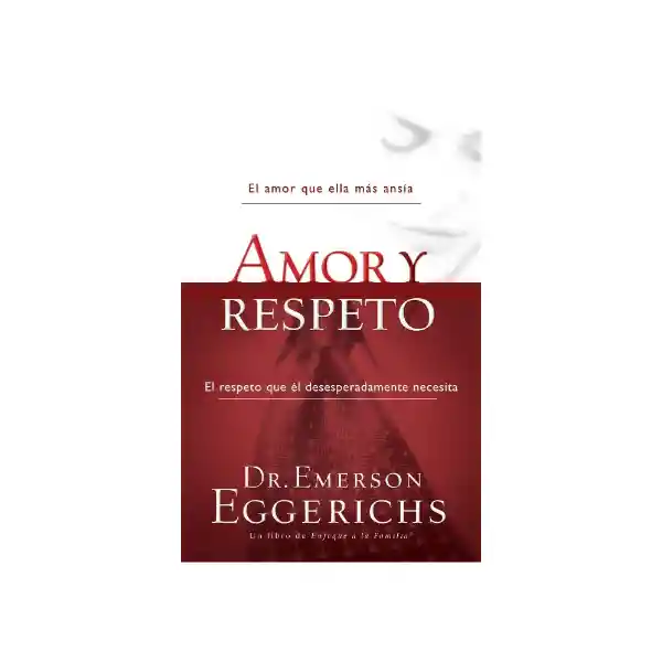 Amor y Respeto - Dr. Emerson Eggerichs