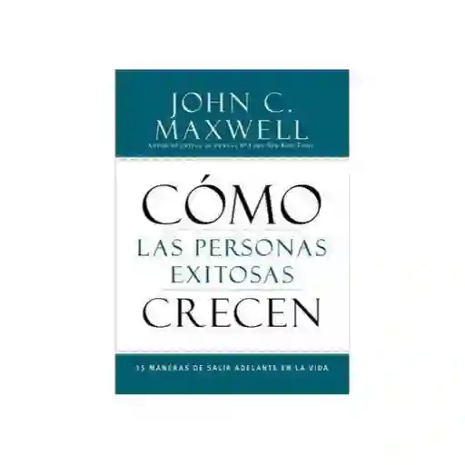 Cómo Las Personas Exitosas Crecen - John C. Maxwell