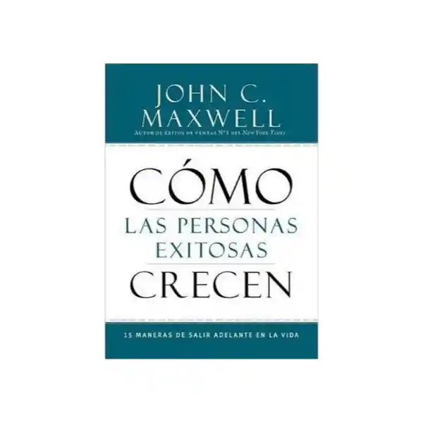 Cómo Las Personas Exitosas Crecen - John C. Maxwell