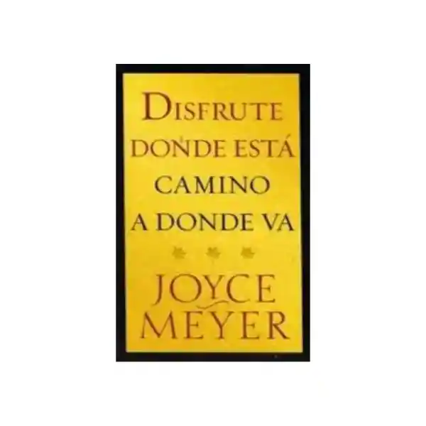 Disfrute Donde Está Camino a Donde Va - Joyce Meyer