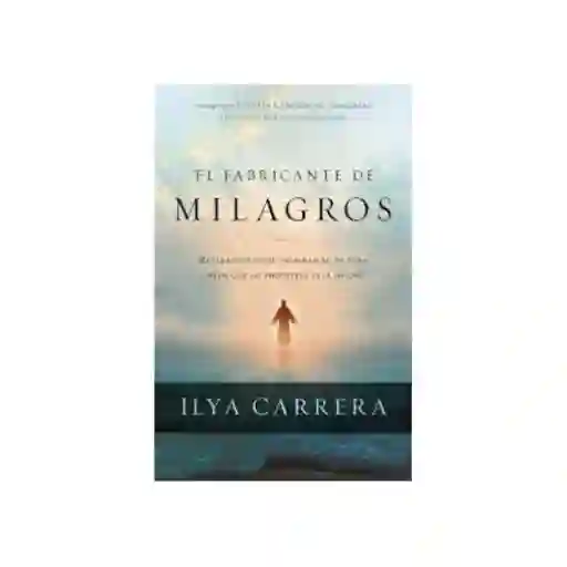 El Fabricante de Milagros - Ilya Carrera