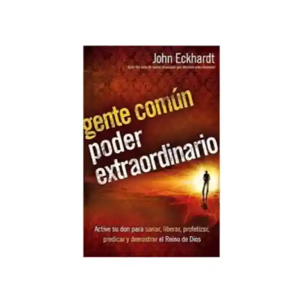 Gente Común, Poder Extraordinario - John Eckhardt