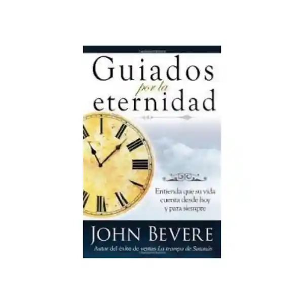 Guiados Por la Eternidad - John Bevere