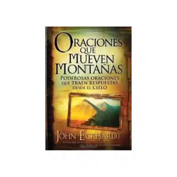 Oraciones Que Mueven Montañas - John Eckhardt