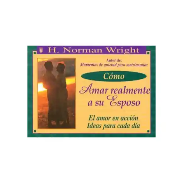 Norma Cómo Amar Realmente A Tu Esposo - H. N Wright