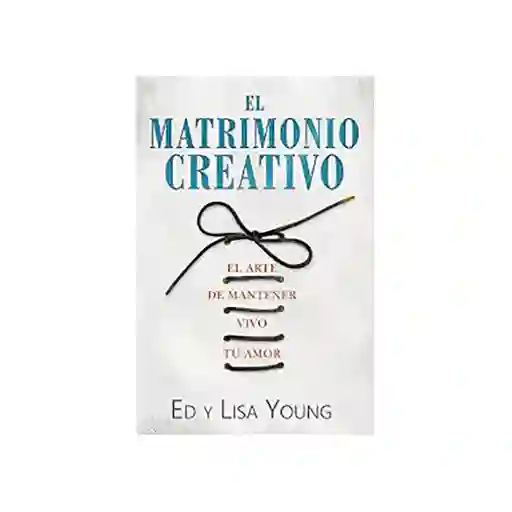 El Matrimonio Creativo - Ed y Lisa Young